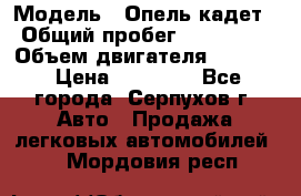  › Модель ­ Опель кадет › Общий пробег ­ 500 000 › Объем двигателя ­ 1 600 › Цена ­ 45 000 - Все города, Серпухов г. Авто » Продажа легковых автомобилей   . Мордовия респ.